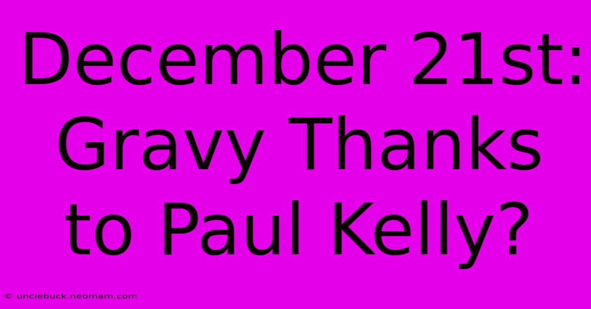 December 21st: Gravy Thanks To Paul Kelly?