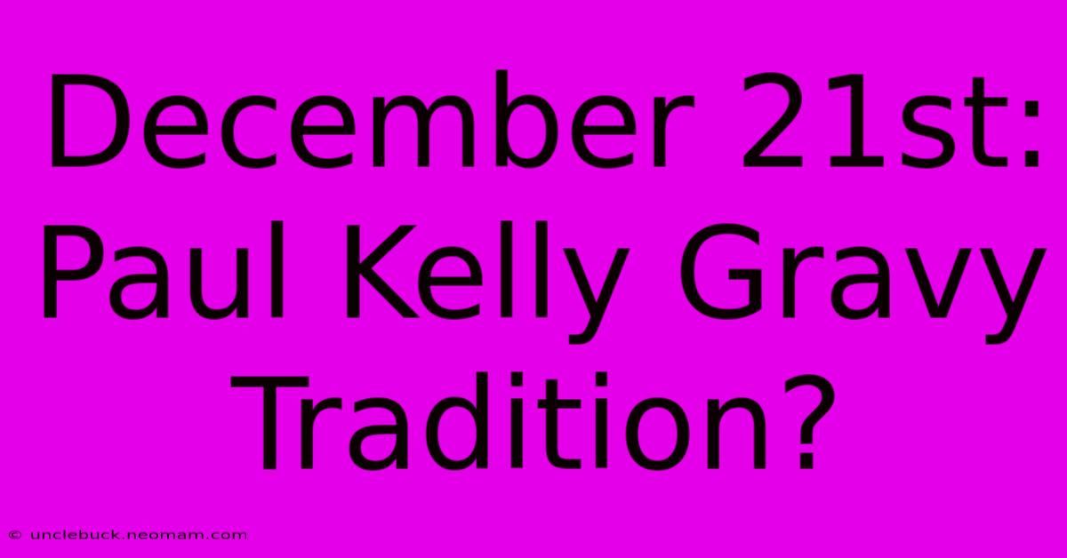 December 21st: Paul Kelly Gravy Tradition?