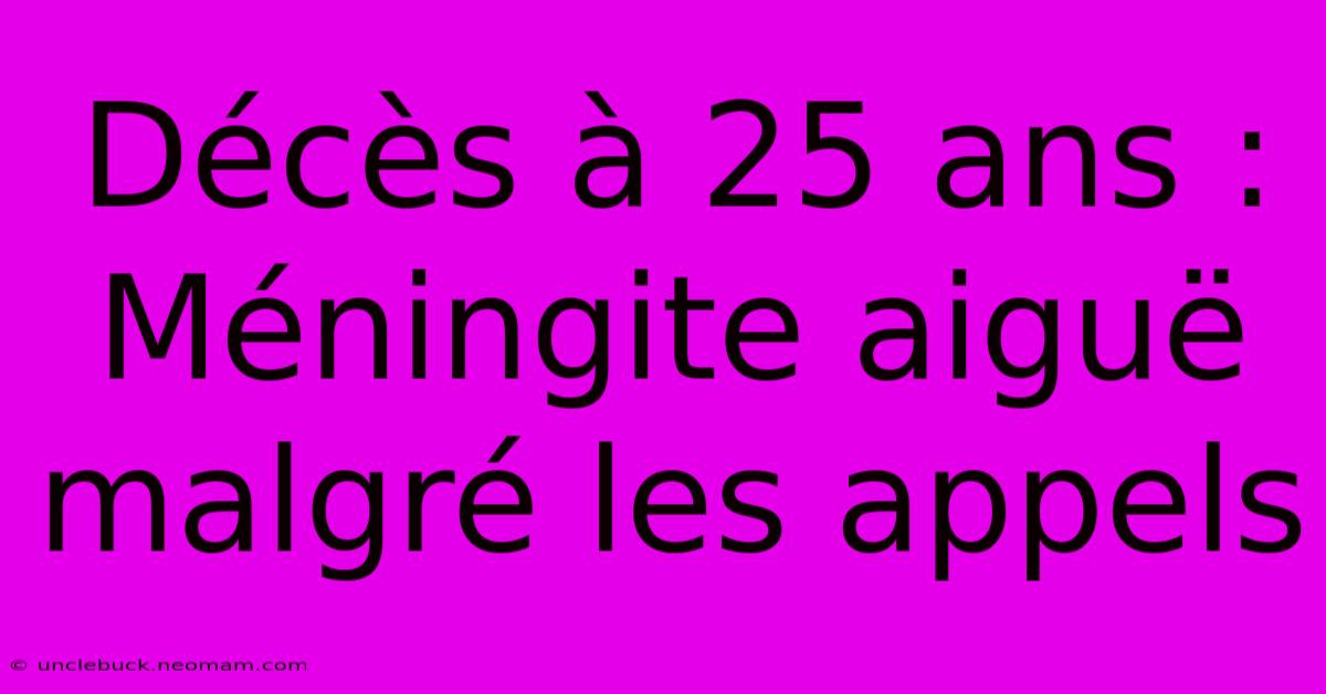 Décès À 25 Ans : Méningite Aiguë Malgré Les Appels