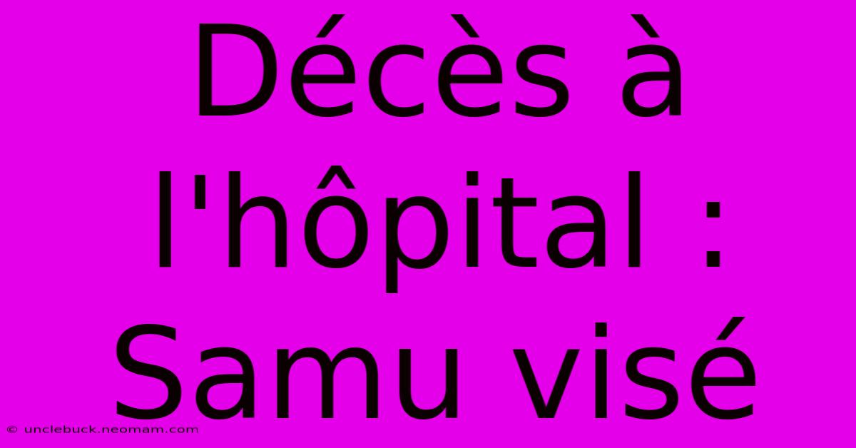 Décès À L'hôpital : Samu Visé