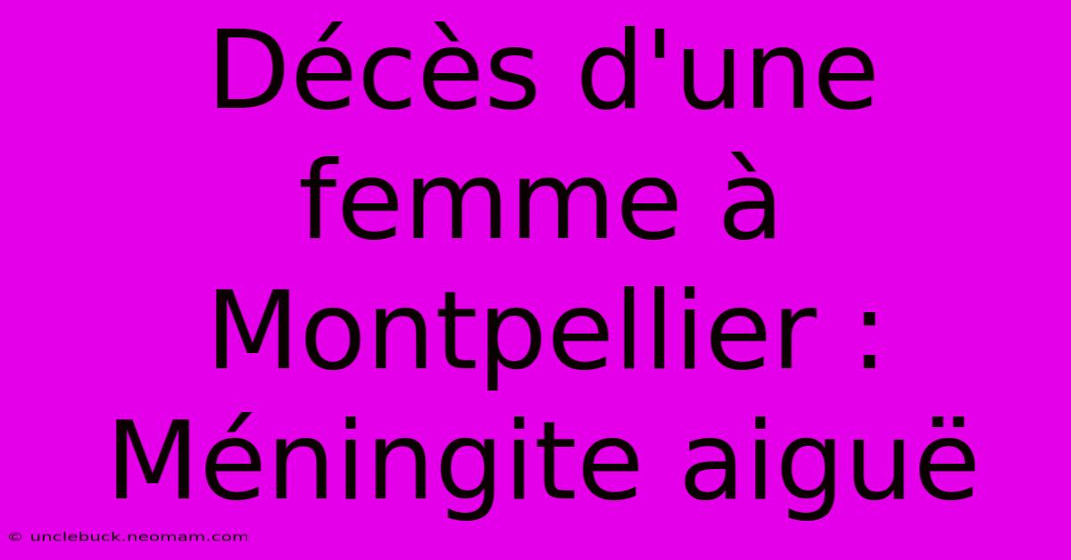 Décès D'une Femme À Montpellier : Méningite Aiguë