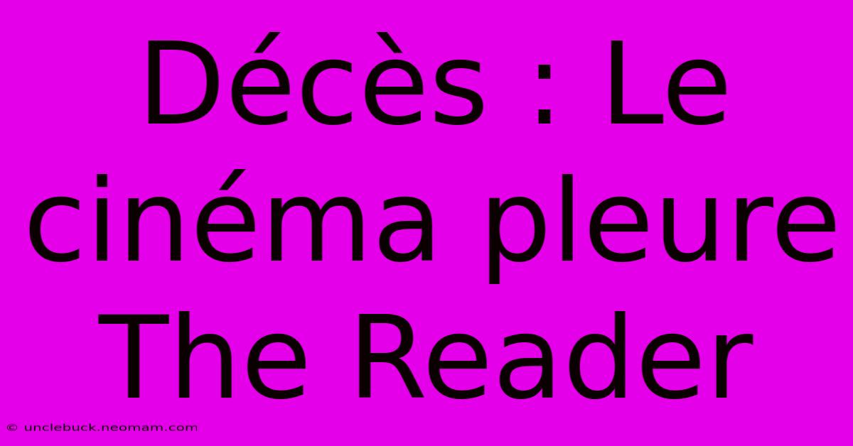 Décès : Le Cinéma Pleure The Reader