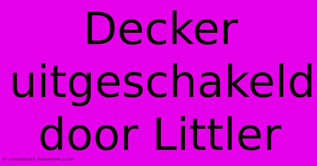 Decker Uitgeschakeld Door Littler