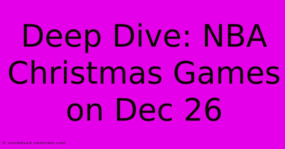 Deep Dive: NBA Christmas Games On Dec 26