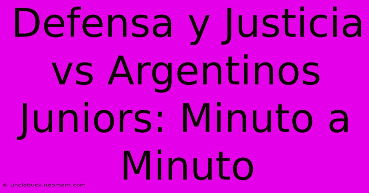 Defensa Y Justicia Vs Argentinos Juniors: Minuto A Minuto