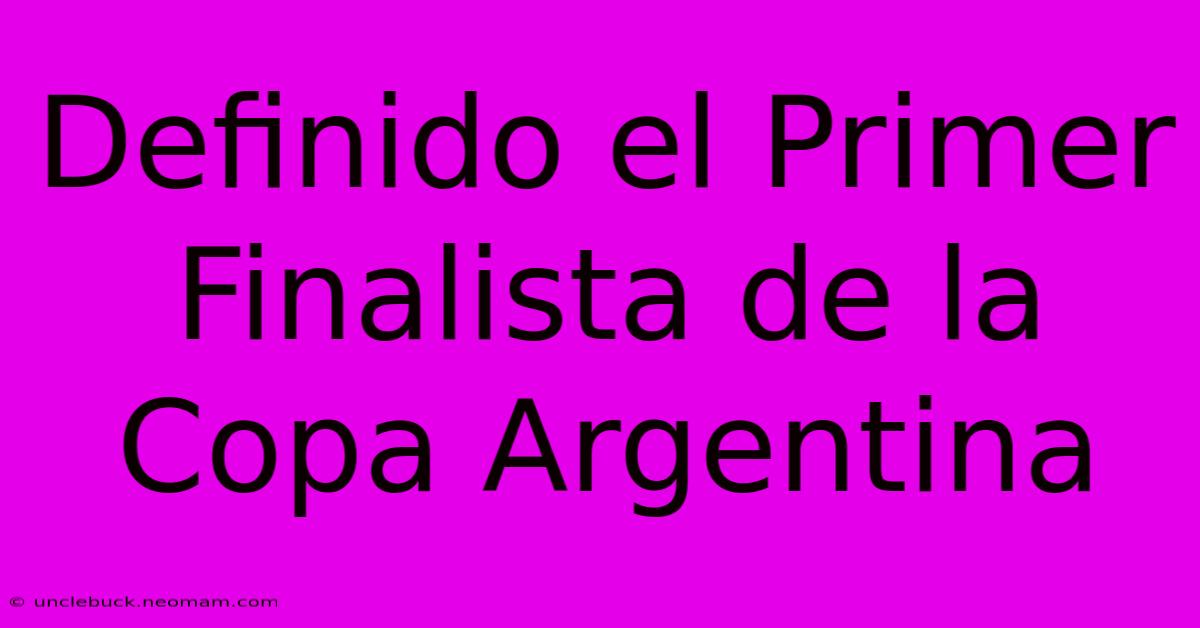 Definido El Primer Finalista De La Copa Argentina