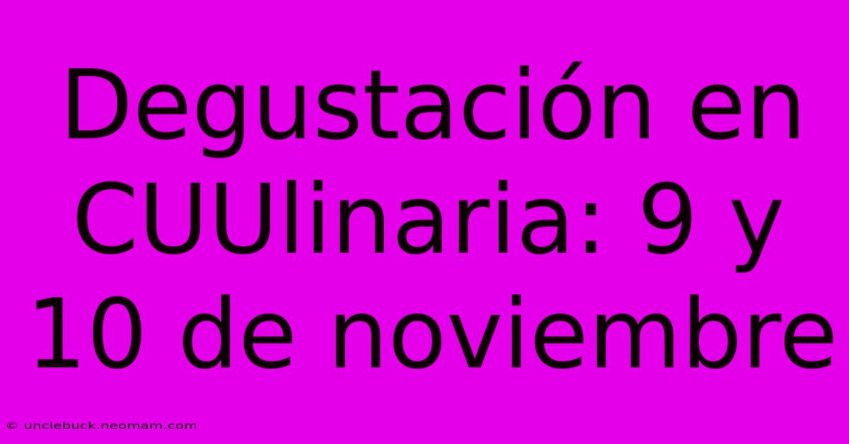 Degustación En CUUlinaria: 9 Y 10 De Noviembre 