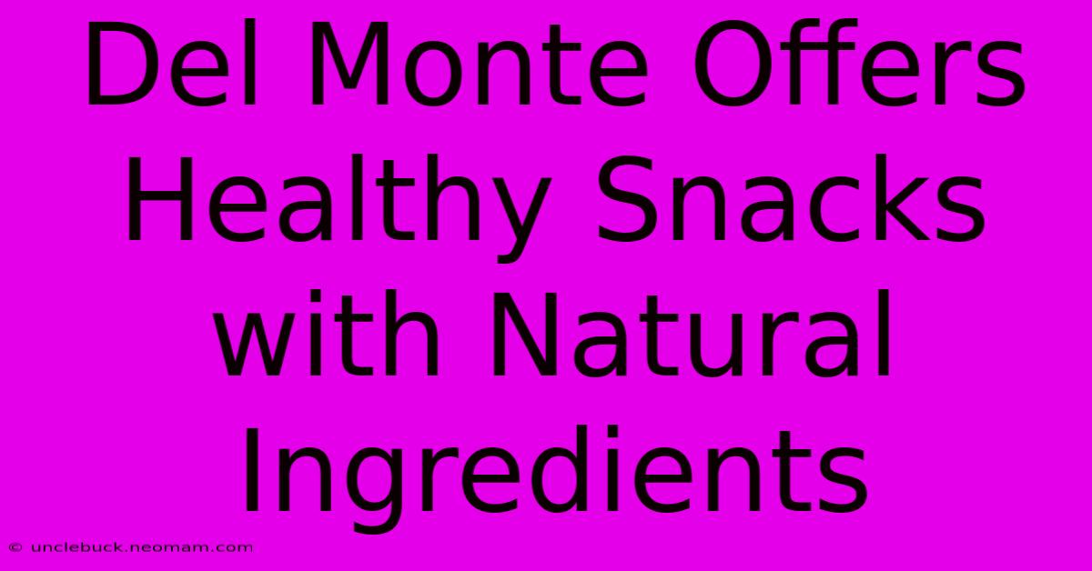 Del Monte Offers Healthy Snacks With Natural Ingredients 