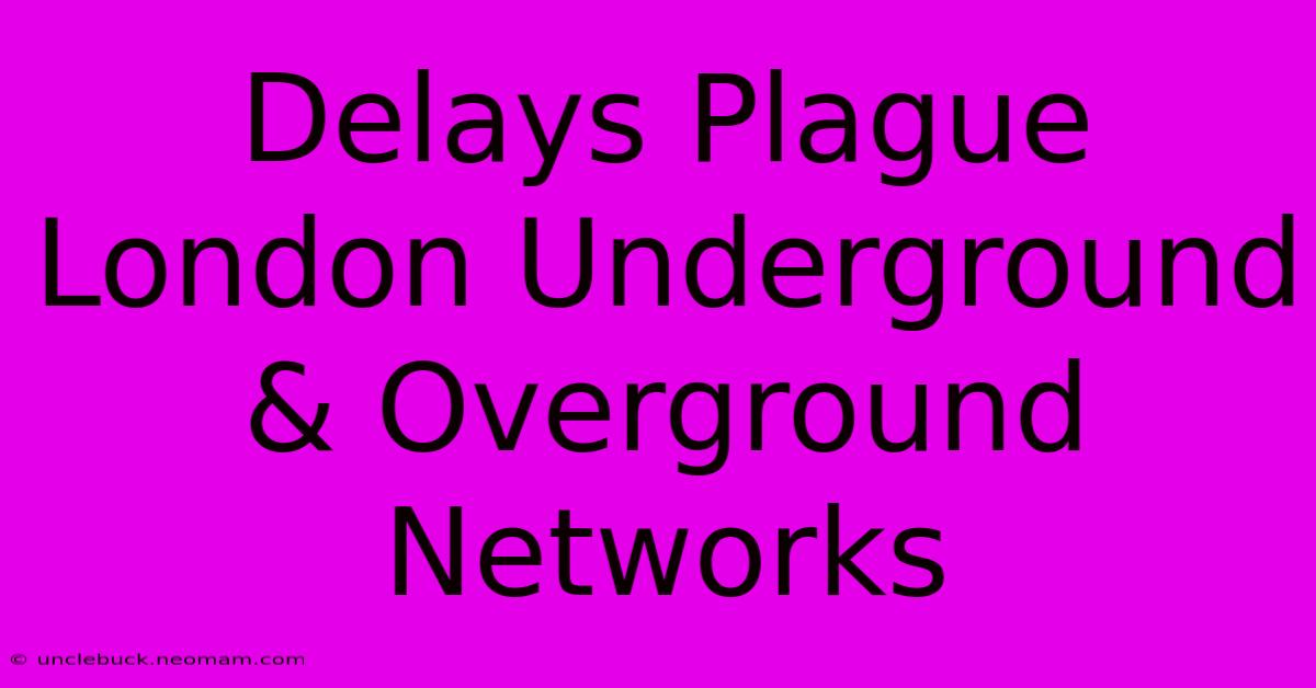 Delays Plague London Underground & Overground Networks