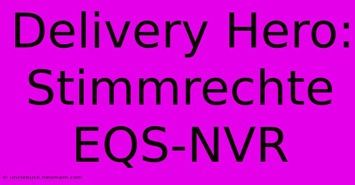 Delivery Hero: Stimmrechte EQS-NVR