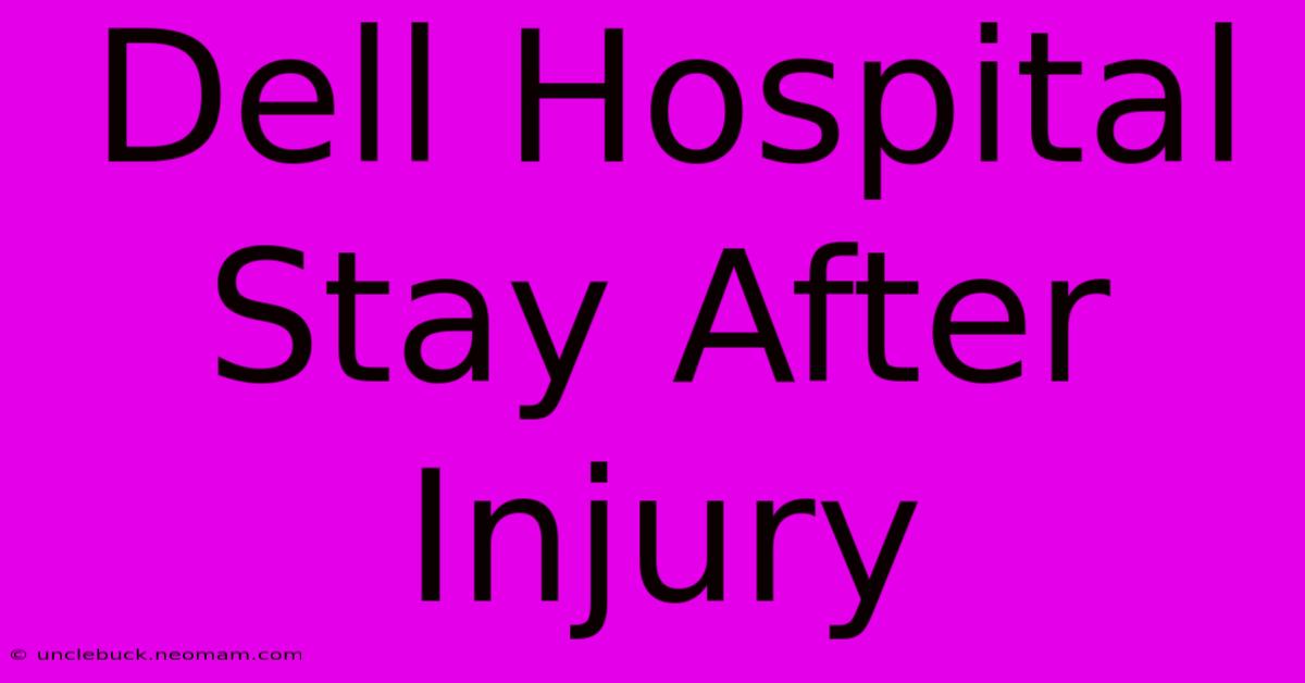 Dell Hospital Stay After Injury