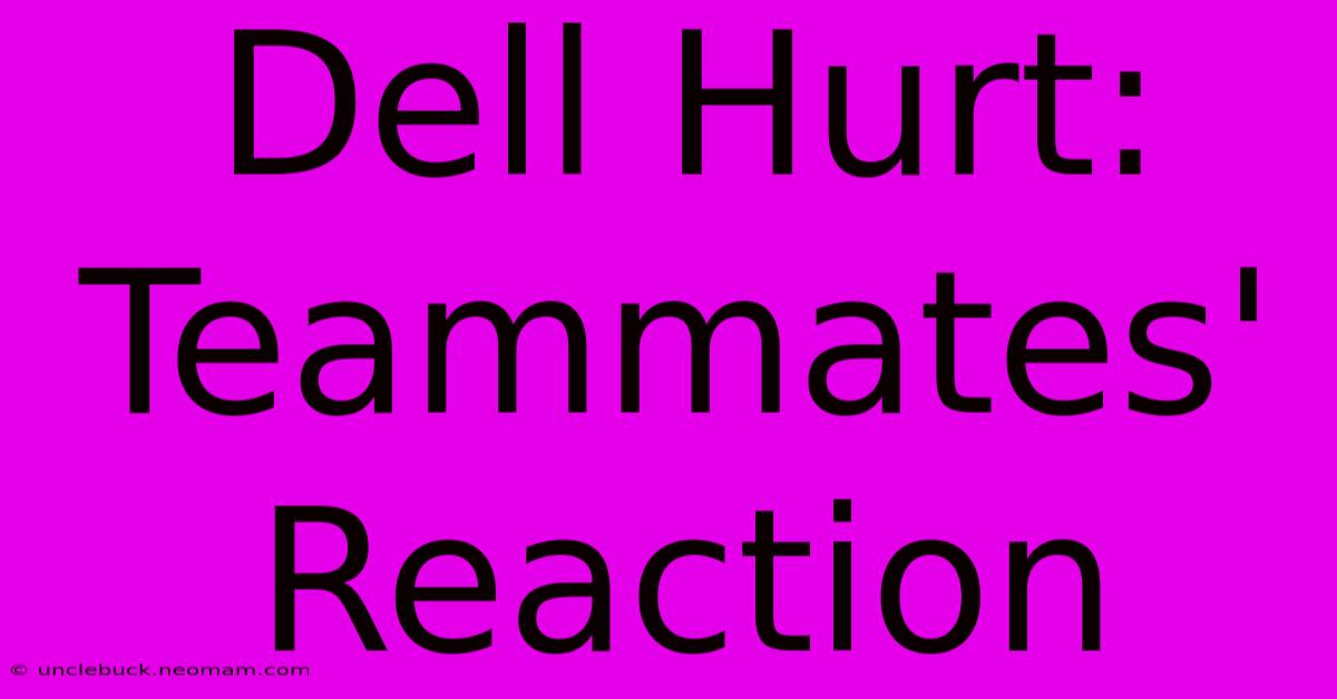 Dell Hurt: Teammates' Reaction