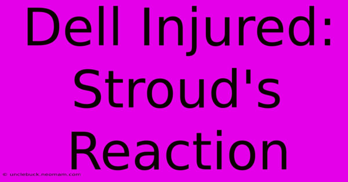 Dell Injured: Stroud's Reaction