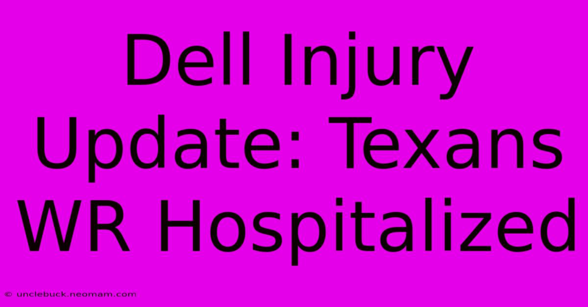 Dell Injury Update: Texans WR Hospitalized