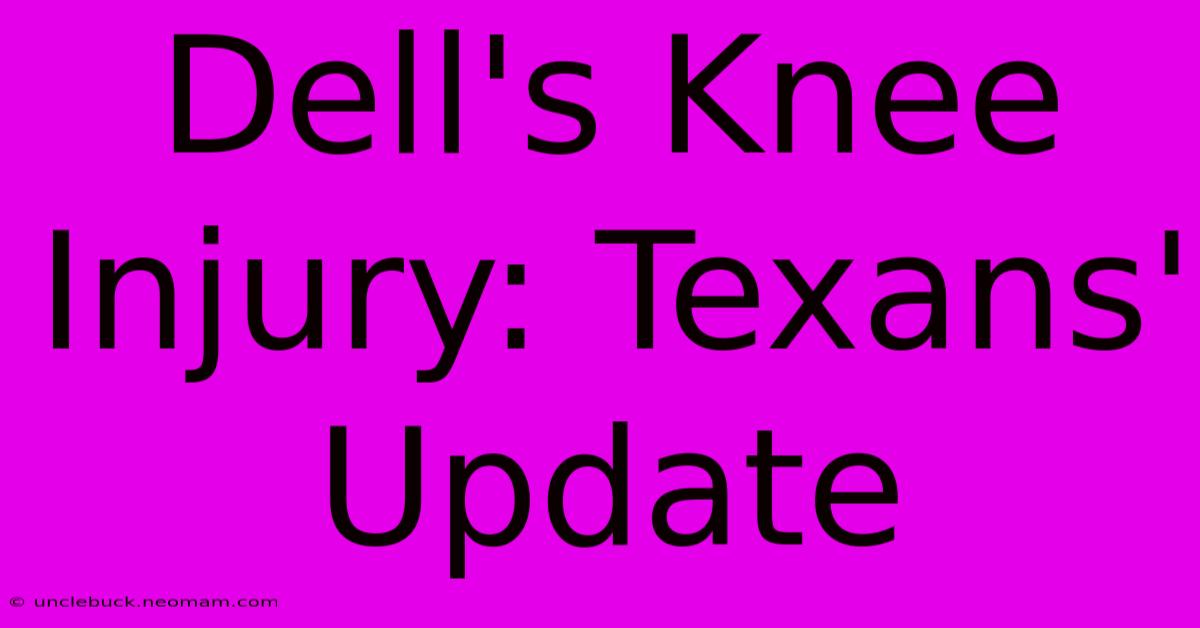 Dell's Knee Injury: Texans' Update