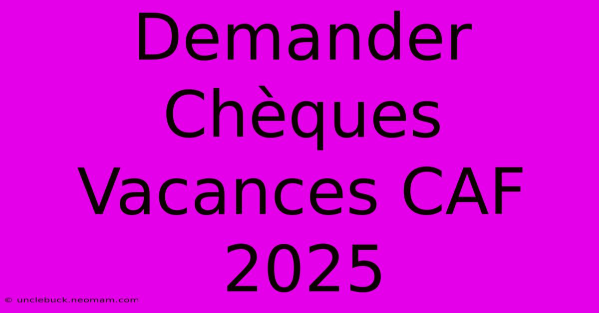 Demander Chèques Vacances CAF 2025