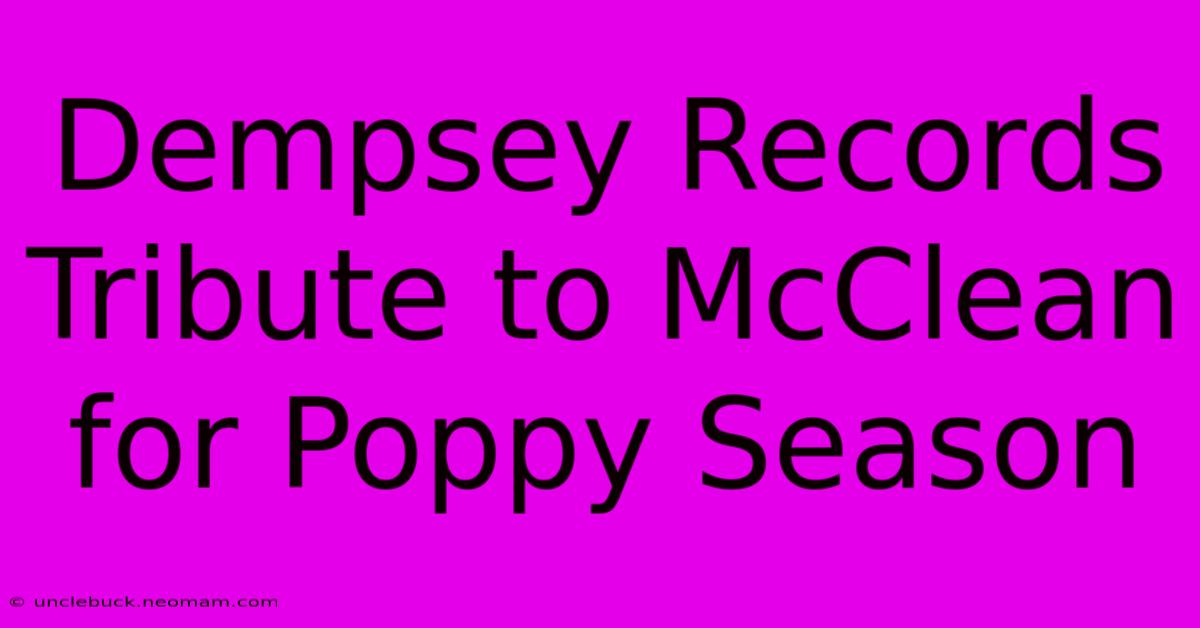 Dempsey Records Tribute To McClean For Poppy Season 