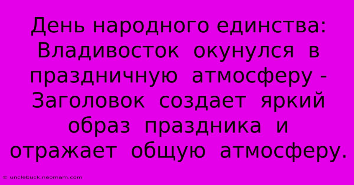 День Народного Единства:  Владивосток  Окунулся  В  Праздничную  Атмосферу -  Заголовок  Создает  Яркий  Образ  Праздника  И  Отражает  Общую  Атмосферу.