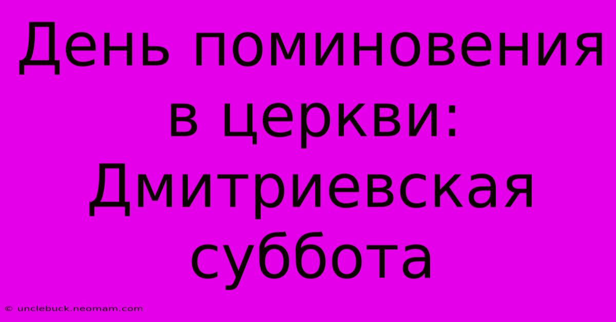 День Поминовения В Церкви: Дмитриевская Суббота