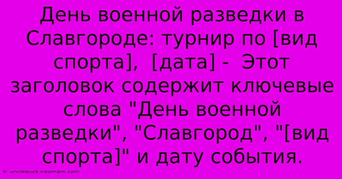 День Военной Разведки В Славгороде: Турнир По [вид Спорта],  [дата] -  Этот Заголовок Содержит Ключевые Слова 