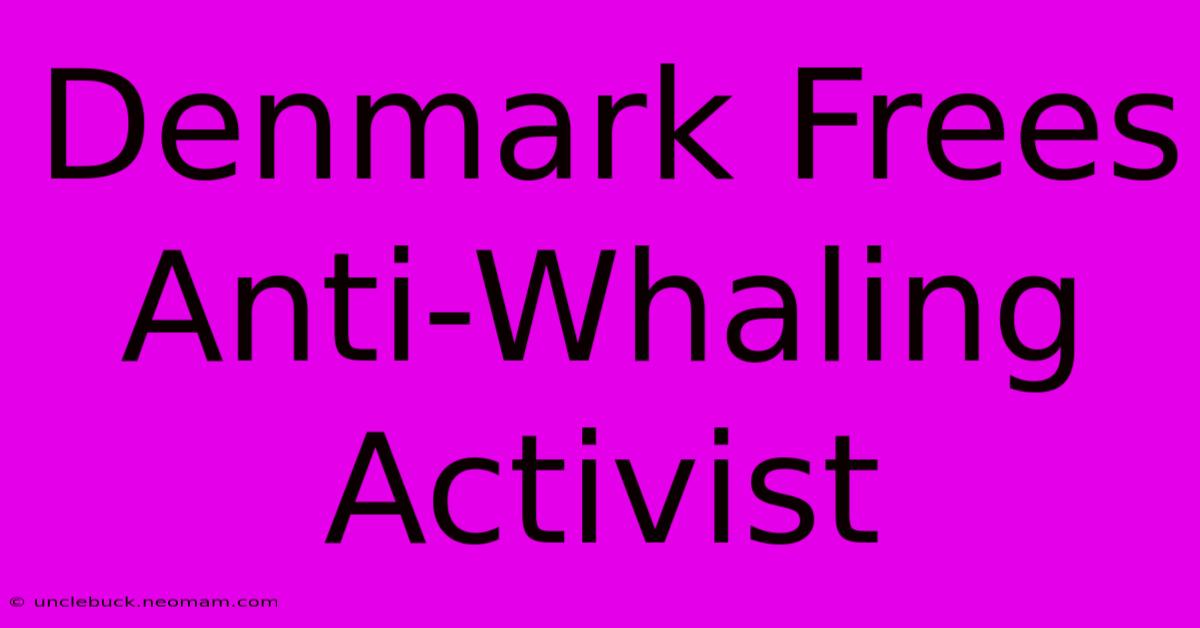 Denmark Frees Anti-Whaling Activist