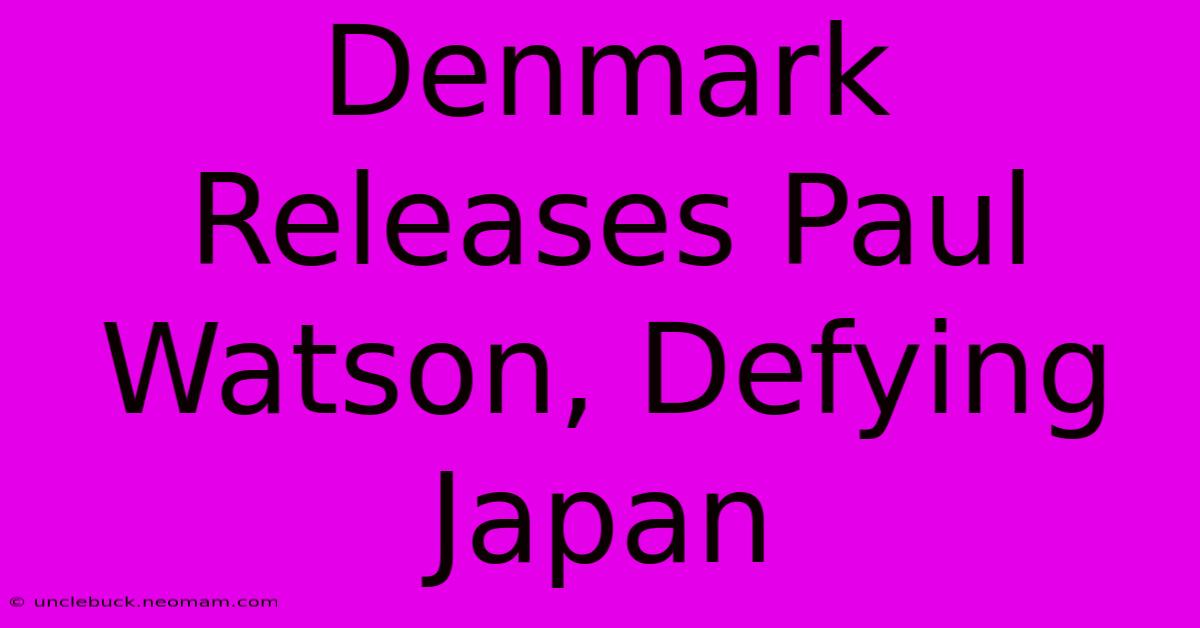 Denmark Releases Paul Watson, Defying Japan