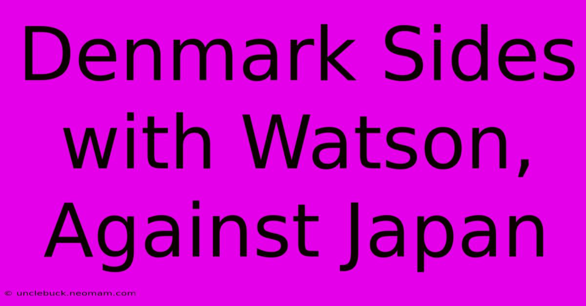 Denmark Sides With Watson, Against Japan