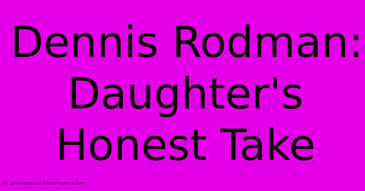 Dennis Rodman: Daughter's Honest Take