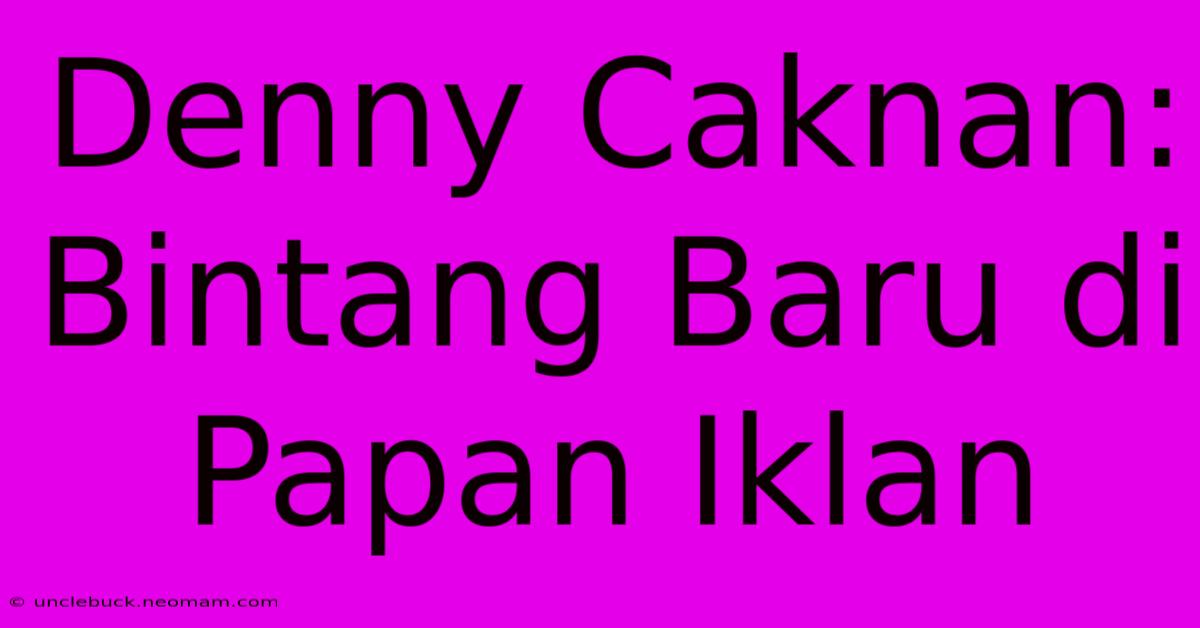 Denny Caknan: Bintang Baru Di Papan Iklan