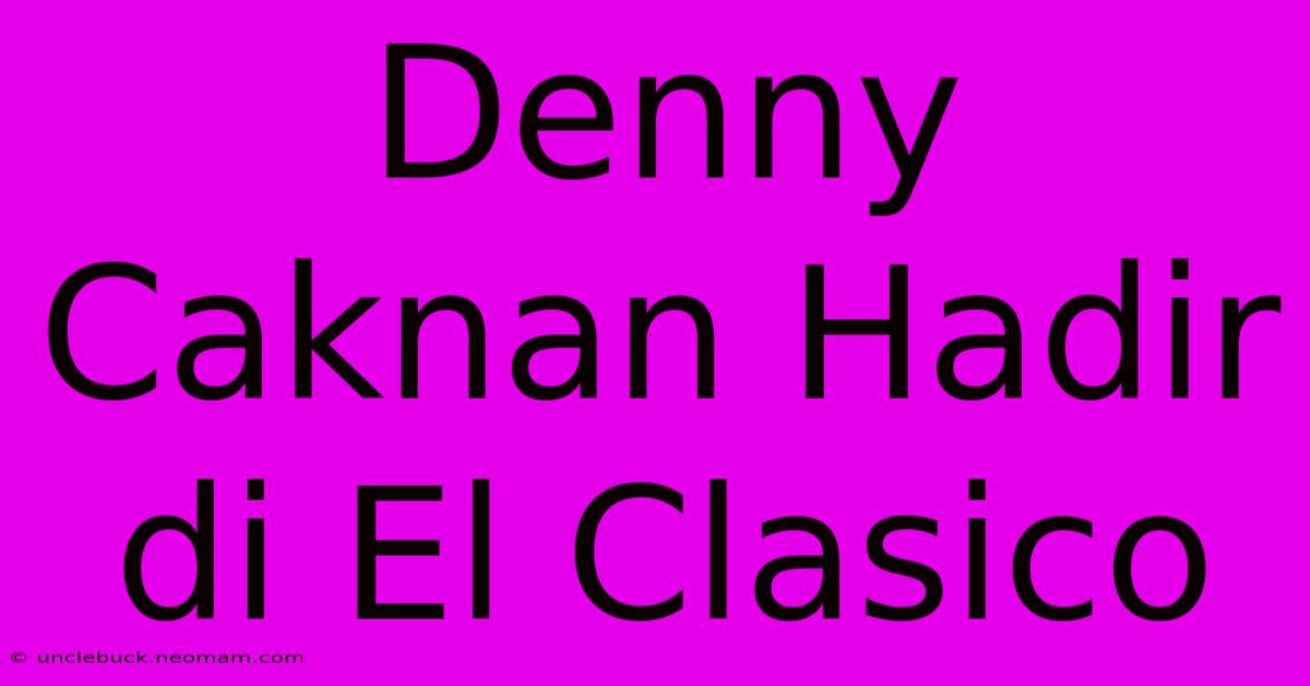 Denny Caknan Hadir Di El Clasico