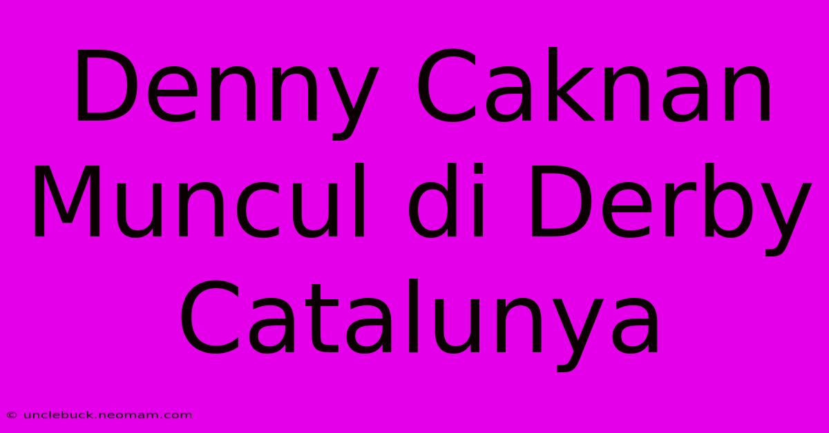 Denny Caknan Muncul Di Derby Catalunya