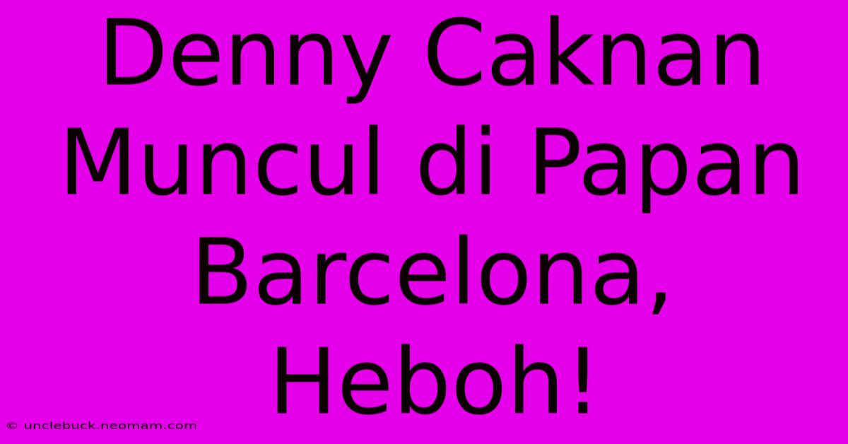 Denny Caknan Muncul Di Papan Barcelona, Heboh!