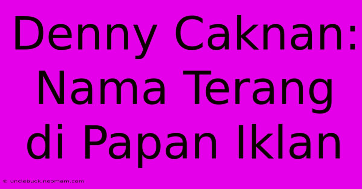 Denny Caknan: Nama Terang Di Papan Iklan