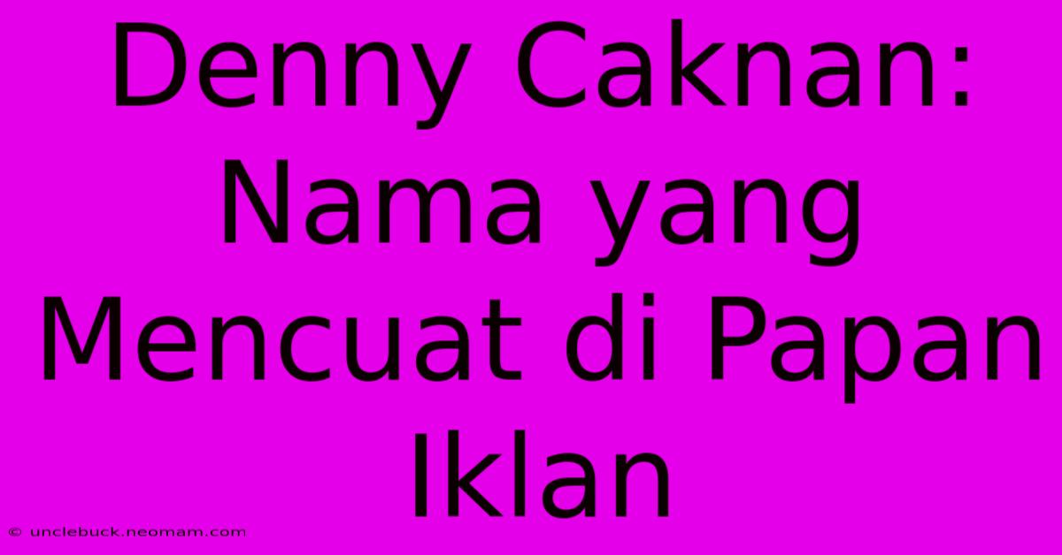 Denny Caknan: Nama Yang Mencuat Di Papan Iklan 