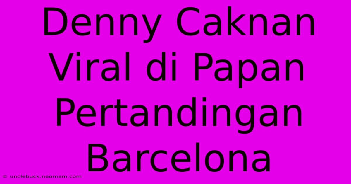 Denny Caknan Viral Di Papan Pertandingan Barcelona