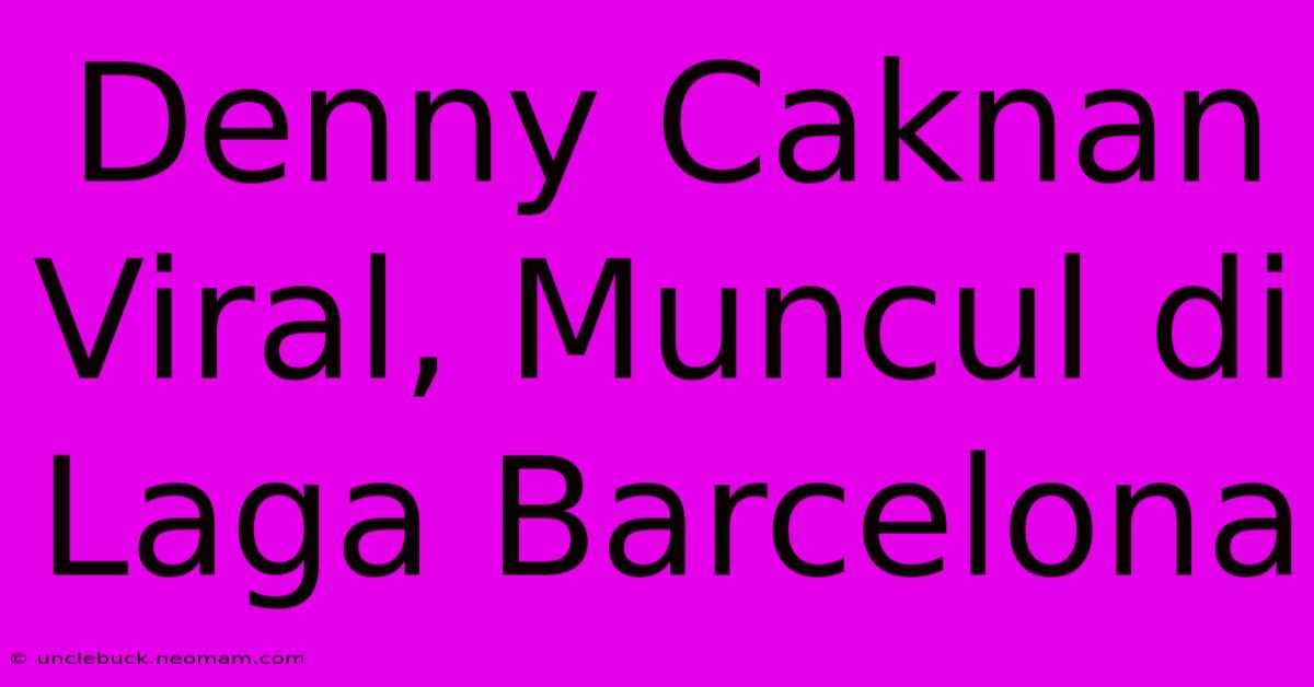 Denny Caknan Viral, Muncul Di Laga Barcelona