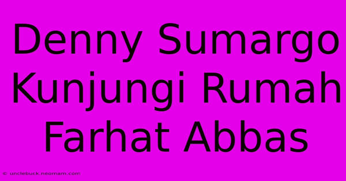 Denny Sumargo Kunjungi Rumah Farhat Abbas