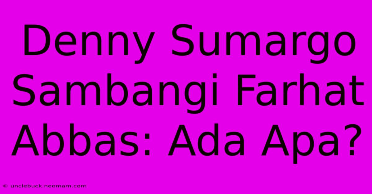 Denny Sumargo Sambangi Farhat Abbas: Ada Apa?