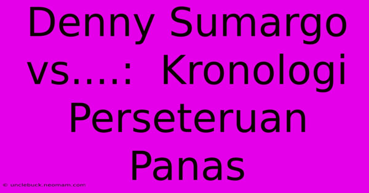 Denny Sumargo Vs....:  Kronologi Perseteruan Panas