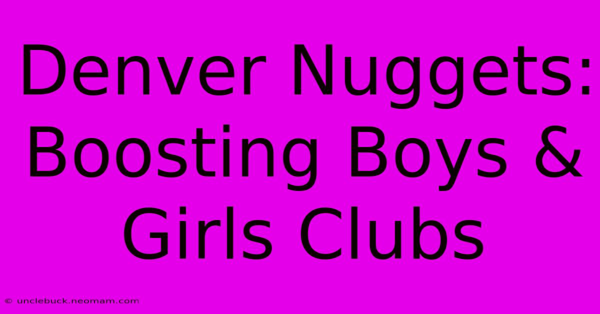 Denver Nuggets: Boosting Boys & Girls Clubs