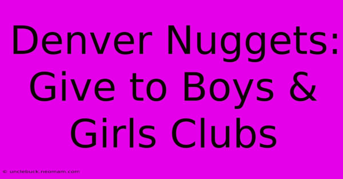 Denver Nuggets: Give To Boys & Girls Clubs