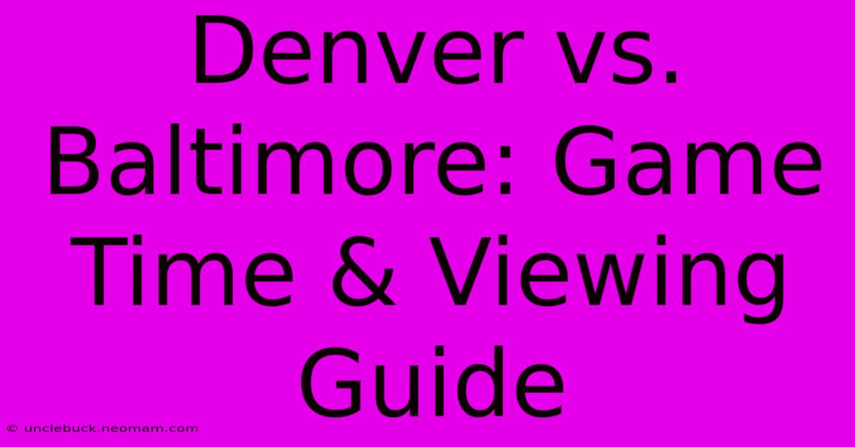 Denver Vs. Baltimore: Game Time & Viewing Guide 