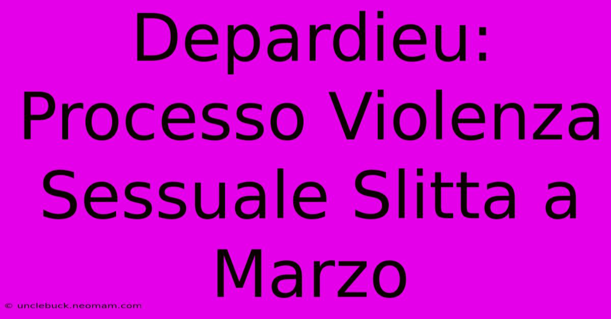 Depardieu: Processo Violenza Sessuale Slitta A Marzo