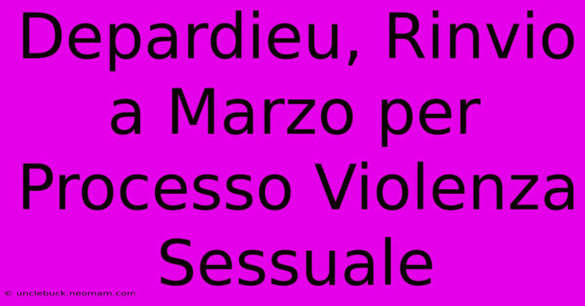 Depardieu, Rinvio A Marzo Per Processo Violenza Sessuale