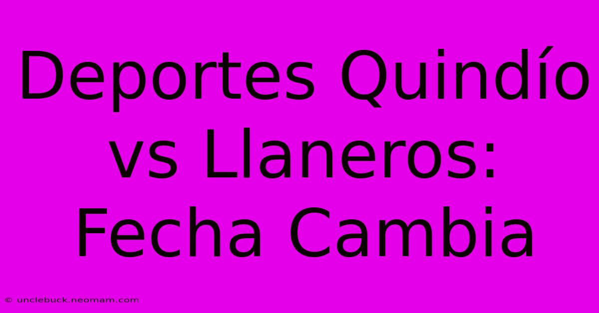 Deportes Quindío Vs Llaneros: Fecha Cambia