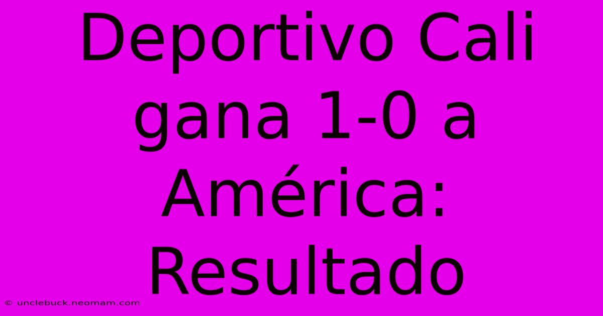 Deportivo Cali Gana 1-0 A América: Resultado