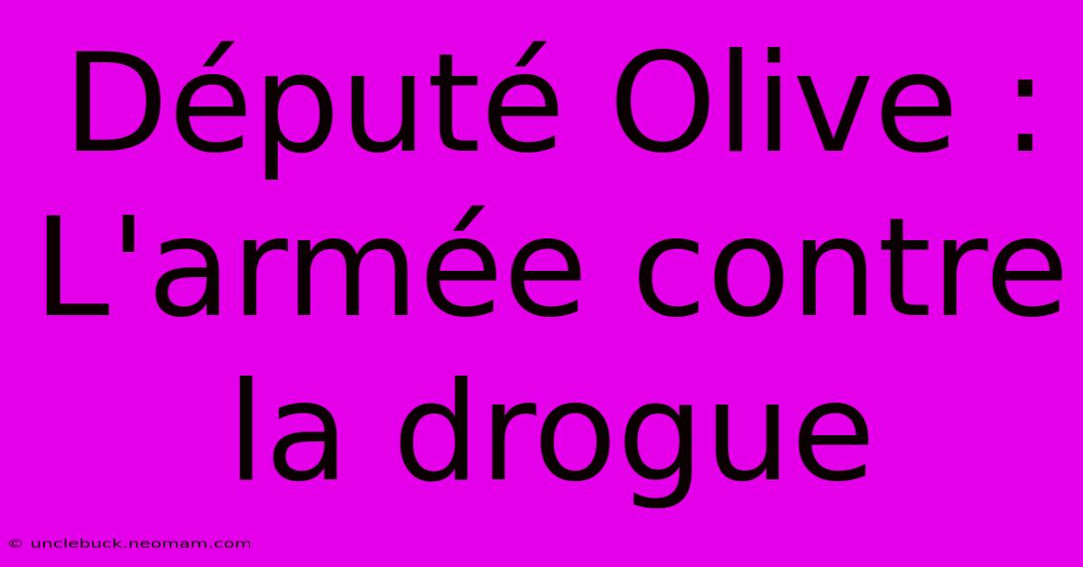 Député Olive : L'armée Contre La Drogue