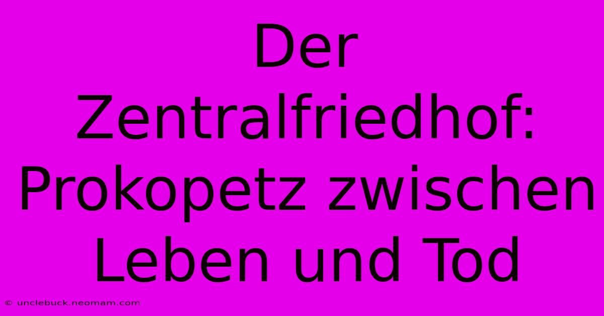 Der Zentralfriedhof: Prokopetz Zwischen Leben Und Tod