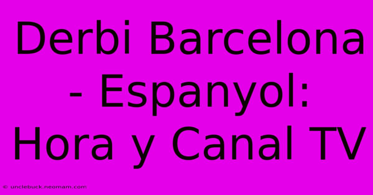 Derbi Barcelona - Espanyol: Hora Y Canal TV