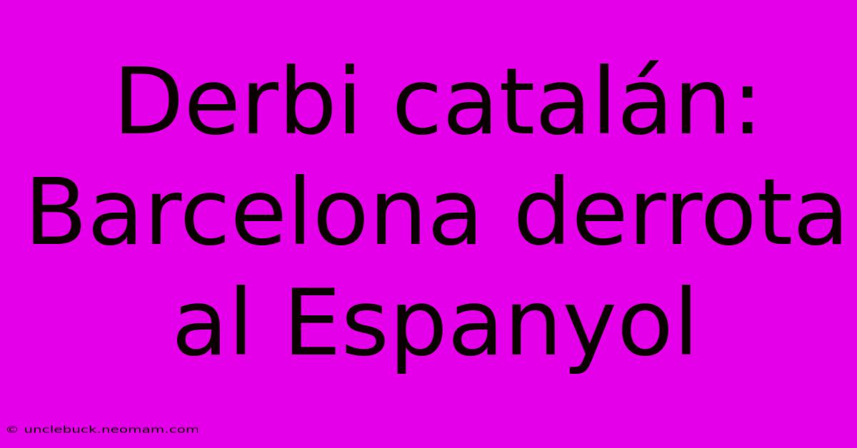 Derbi Catalán: Barcelona Derrota Al Espanyol 